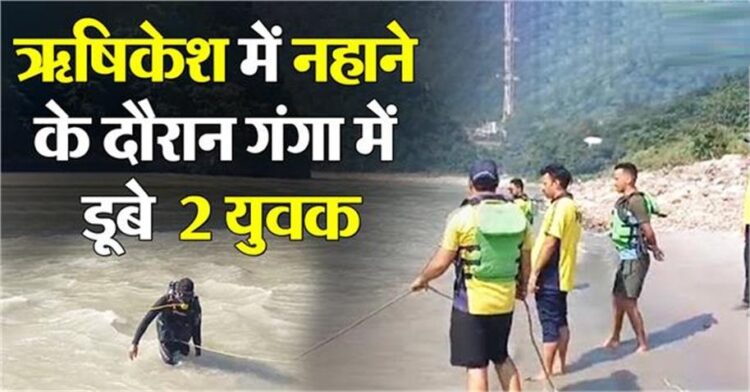 उत्तराखंड में बड़ा हादसा, गंगा में डूबे दो पर्यटक, सर्च ऑपरेशन जारी