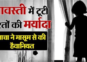 यूपी में रिश्ते शर्मसार; श्रावस्ती में चाचा ने 5 साल की भतीजी के साथ किया रेप